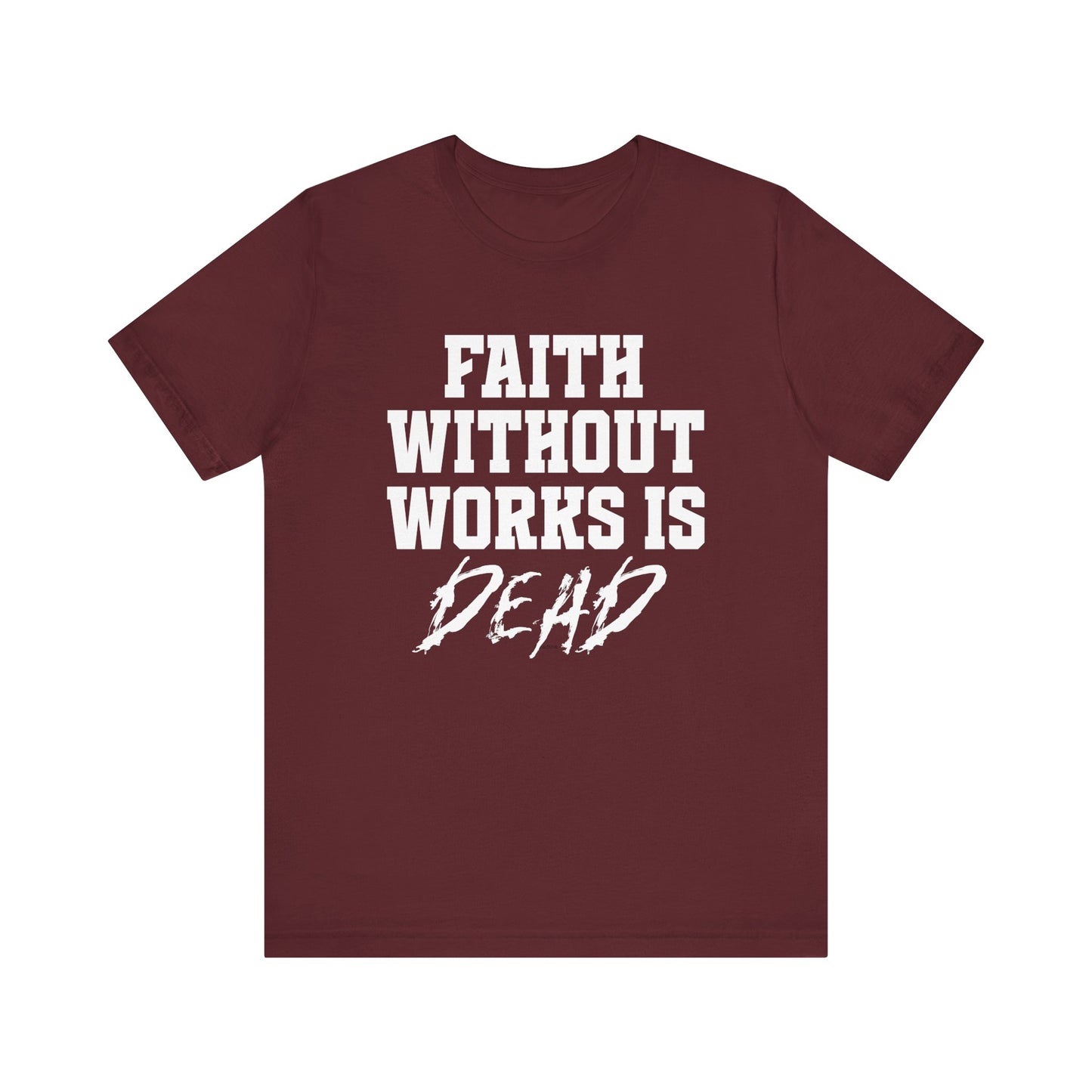 Maroon alternative christian t-shirt with white text 'FAITH WITHOUT WORKS IS DEAD' on a white background