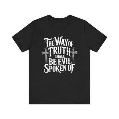 The Way of Truth Shall Be Evil Spoken Of -Christian T-shirt