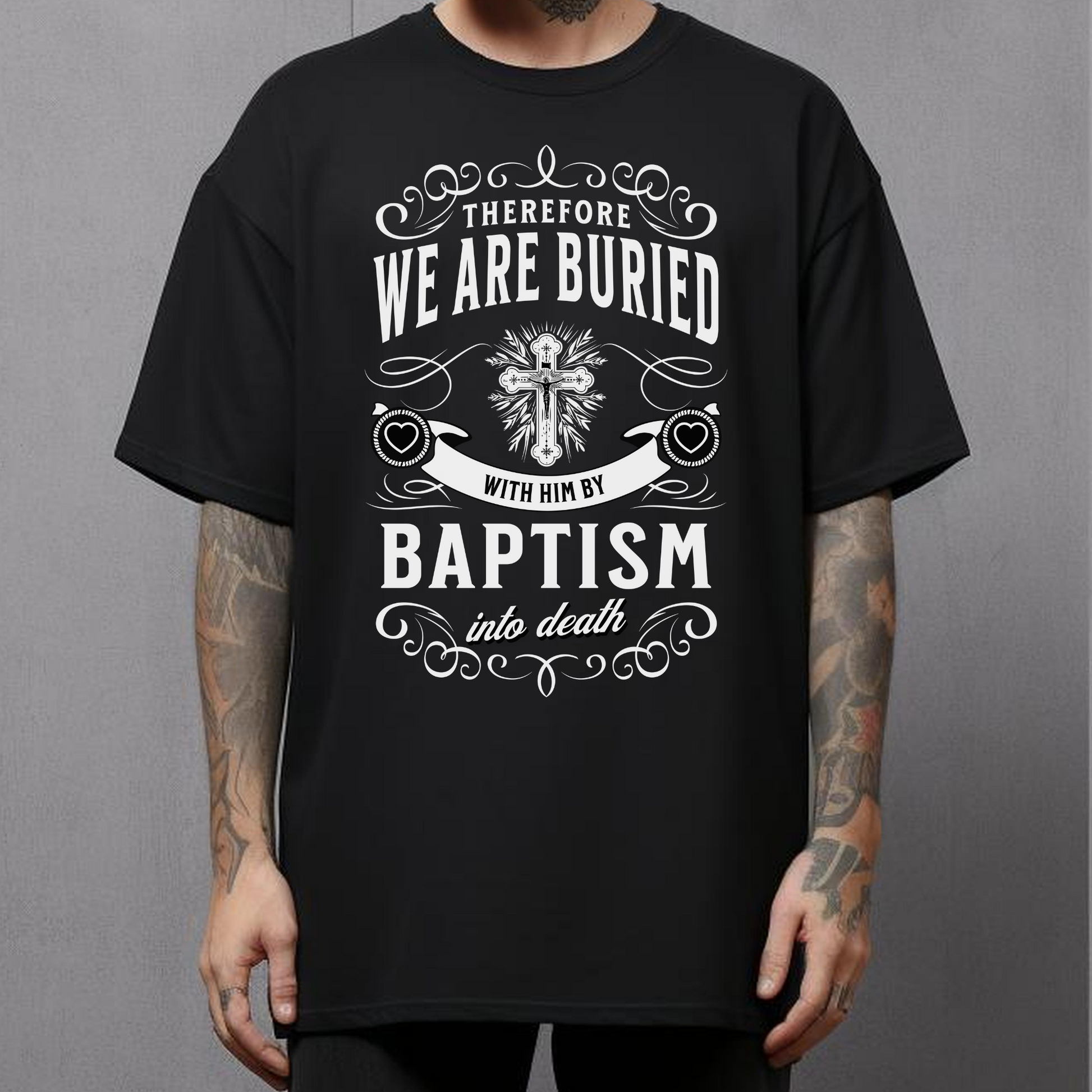 christian streetwear black shirt therefore we are buried with him by baptism