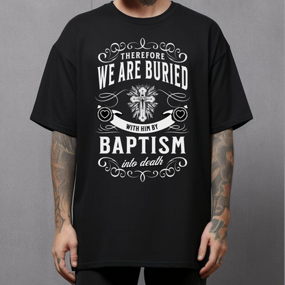 christian streetwear black shirt therefore we are buried with him by baptism